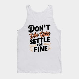 Don’t you dare settle for fine Tank Top